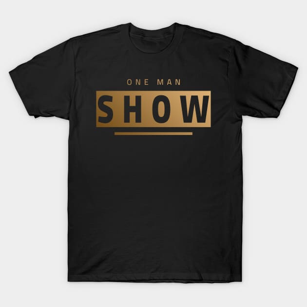 One Man Show - Be proud of yourself hot man Design T-Shirt by MFK_Clothes